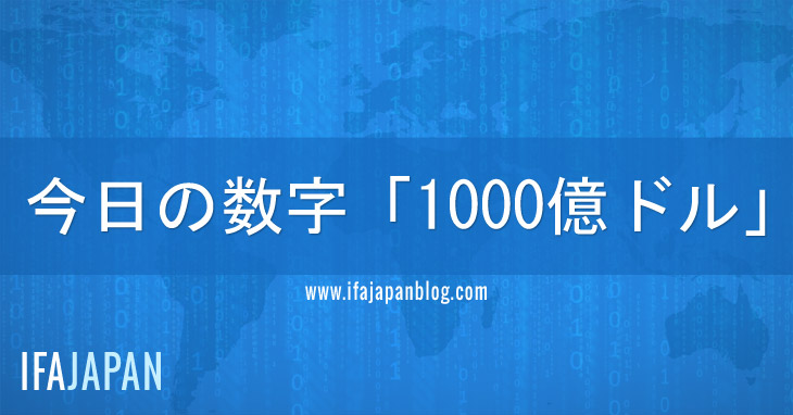 今日の数字「1000億ドル」---IFA-JAPAN-Blog