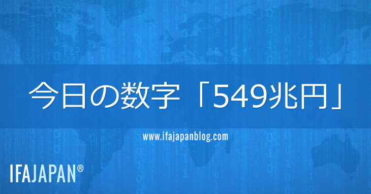 今日の数字「549兆円」-IFA-JAPAN-Blog