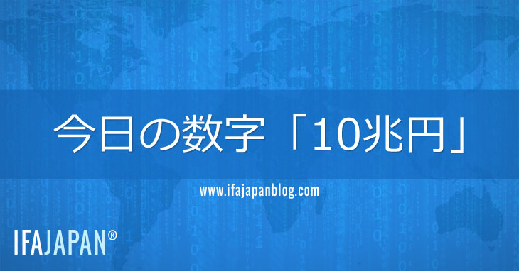 今日の数字「10兆円」-IFA-JAPAN-Blog