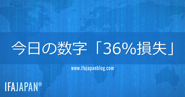 今日の数字「36％損失」-IFA-JAPAN-Blog